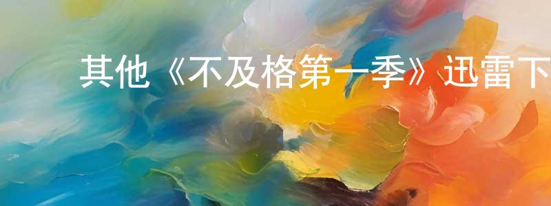 ﻿程世霖发布﻿其他《不及格第一季》迅雷下载/在线观看/百度云-都市/情感-美剧天堂